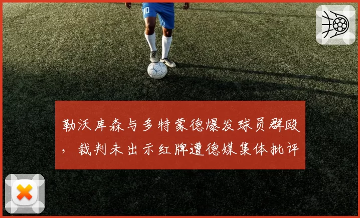 勒沃库森与多特蒙德爆发球员群殴，裁判未出示红牌遭德媒集体批评